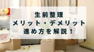 【完全ガイド】生前整理のメリット・デメリットと効果的な進め方