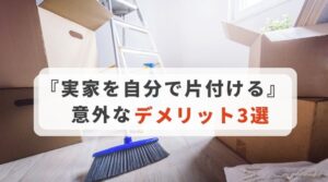 【実家の整理】ご存知ですか?自分で片付ける場合の意外なデメリット3選