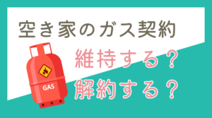 【空き家のライフライン】空き家のガス契約維持する？解約した方が良い？