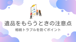 遺品をもらうときの注意点:相続トラブルを防ぐポイント