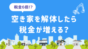 空き家を解体したら税金6倍って本当!?〜いつから適用される？〜